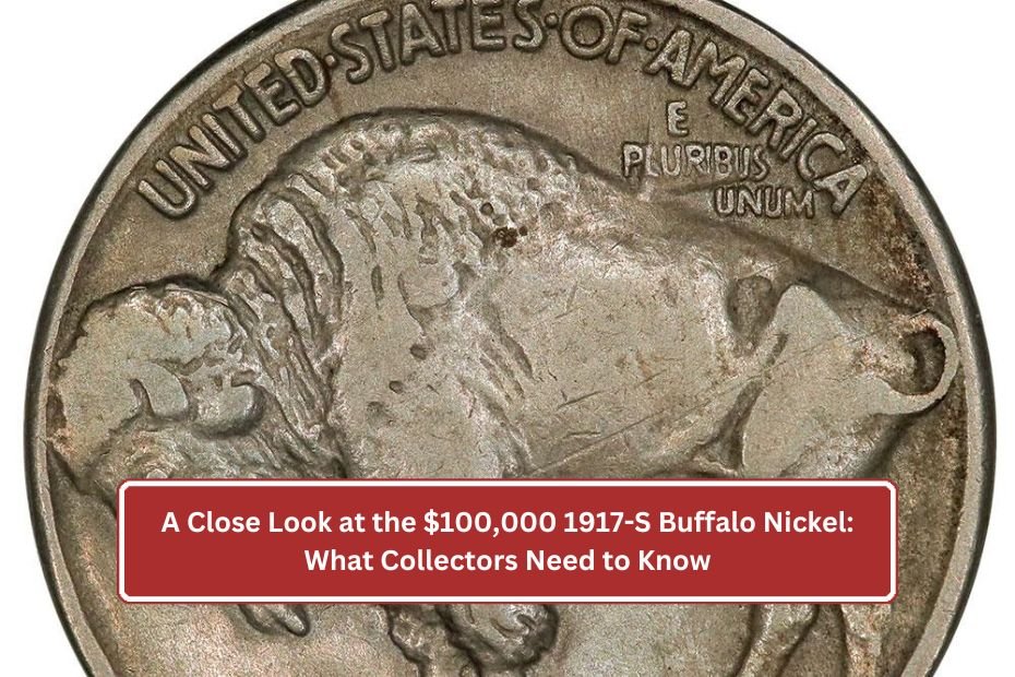 A Close Look at the $100,000 1917-S Buffalo Nickel: What Collectors Need to Know